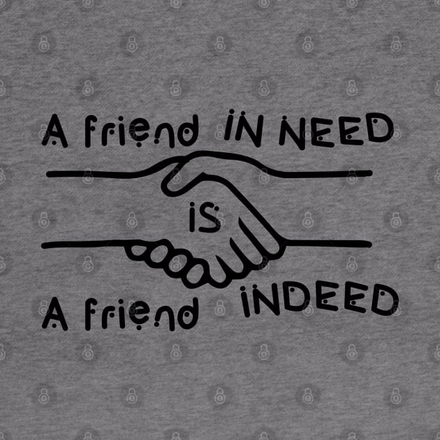 A friend in need is a friend indeed by archila